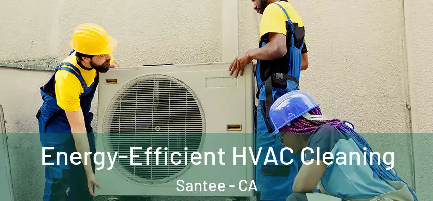  Energy-Efficient HVAC Cleaning Santee - CA