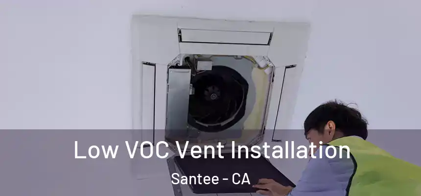  Low VOC Vent Installation Santee - CA